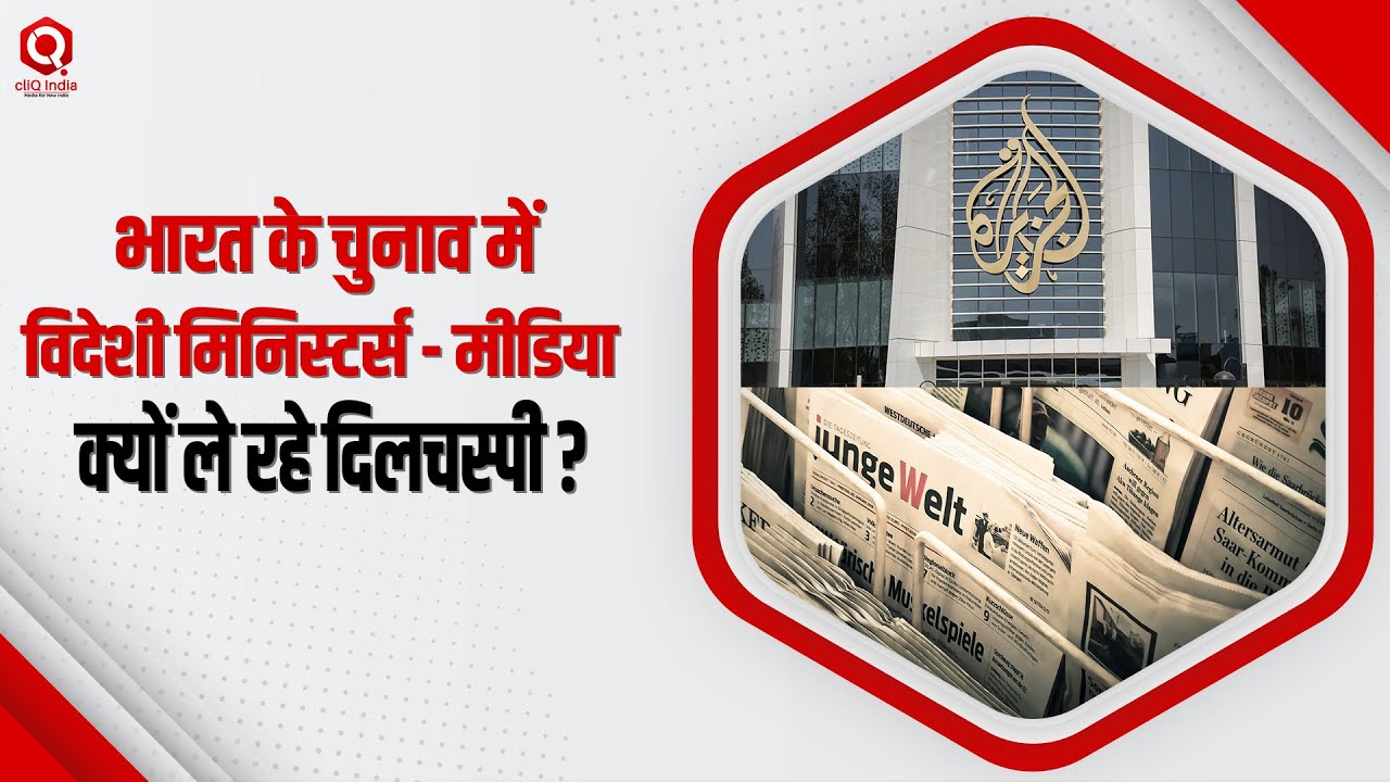 Foreign Media और Ministers क्यों कर रहे हैं India के Election में दखलअंदाजी ?
